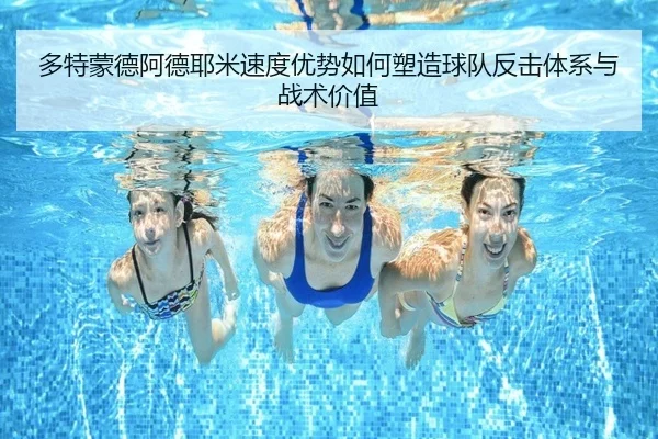 多特蒙德阿德耶米速度优势如何塑造球队反击体系与战术价值