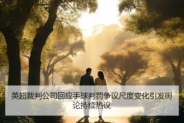 英超裁判公司回应手球判罚争议尺度变化引发舆论持续热议